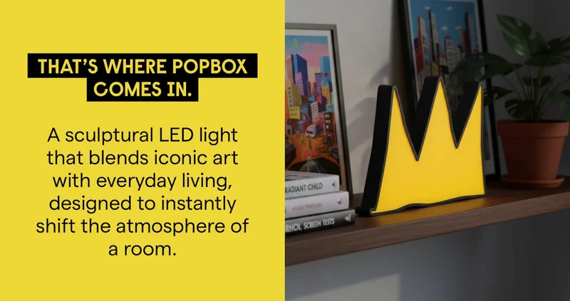 That’s where PopBox comes in. A sculptural LED light that blends iconic art with everyday living, designed to instantly shift the atmosphere of a room.