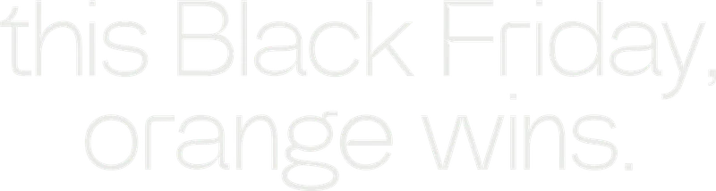 this Black Friday, orange wins.