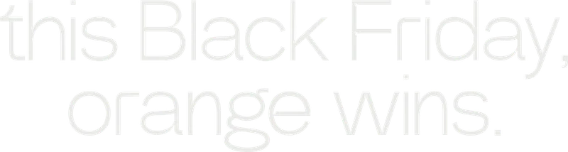 this Black Friday, orange wins.