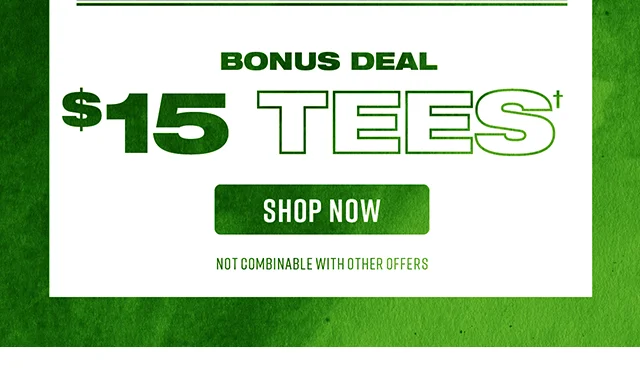 Bonus Deal - $15 Tees. Not combinable with other offers. Shop Now