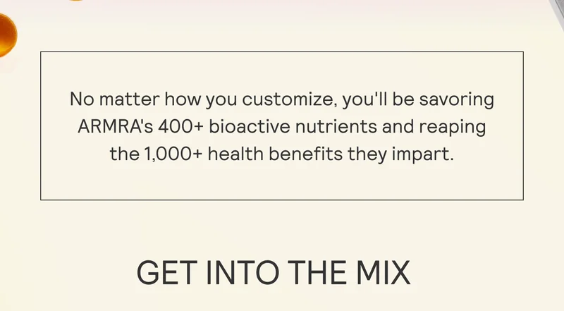No matter how you customize, you'll be savoring ARMRA's 400+ bioactive nutrients and reaping the 1,000+ health benefits they impart.