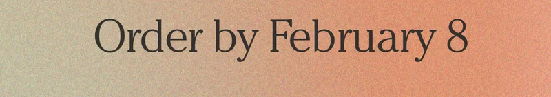 Order by February 8