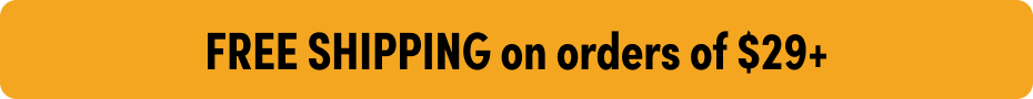 FREE SHIPPING on orders of $29+