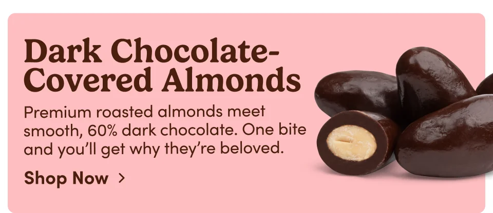 Dark Chocolate-Covered Almonds - Premium roasted almonds meet smooth, 60% dark chocolate. One bite and you'll get why they're beloved; Shop Now