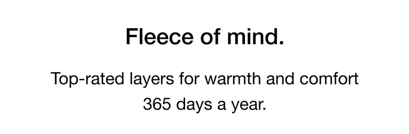 Top-rated layers for warmth and comfort 365 days a year.