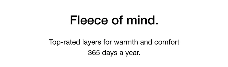 Top-rated layers for warmth and comfort 365 days a year.