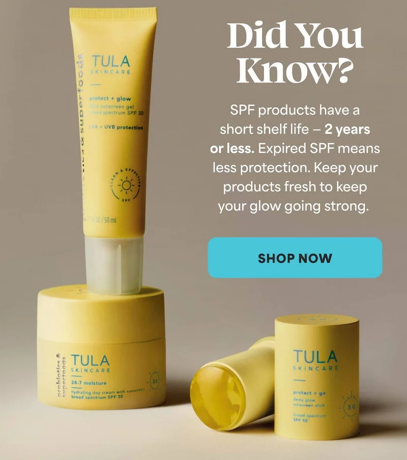 Did You Know? SPF products have a short shelf life — 2 years or less. Expired SPF means less protection. Keep your products fresh to keep your glow going strong. -- SHOP NOW