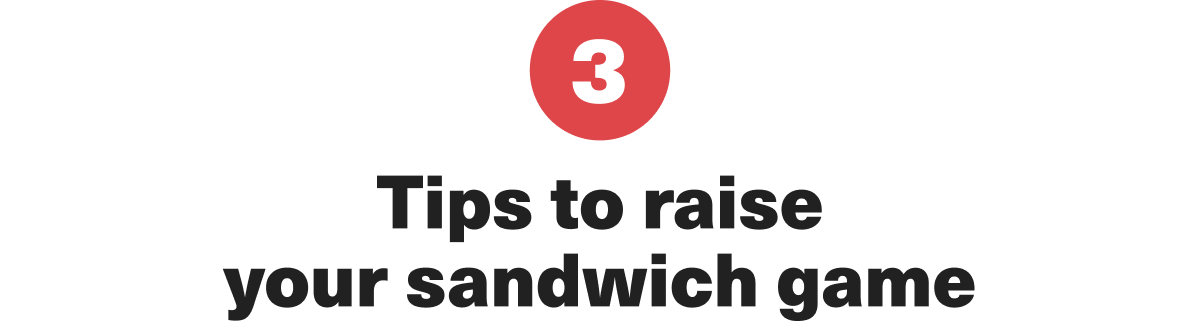 3 Tips to raise your sandwich game