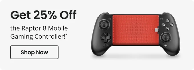 Get 25% Off the Raptor 8 Mobile Gaming Controller!* | Shop Now