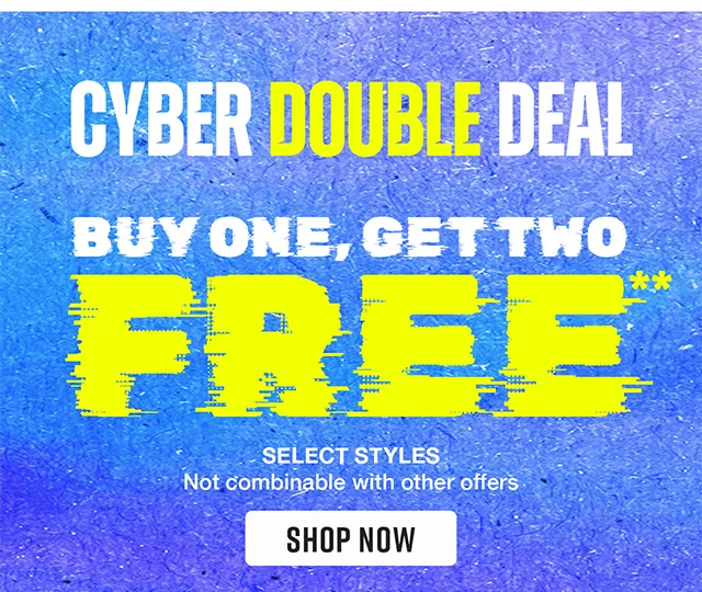 Cyber Double Deal Buy One, Get Two Free Select Styles. Not combinable with other offers. Shop Now