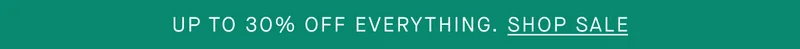 UP TO 30% OFF EVERYTHING SHOP SALE