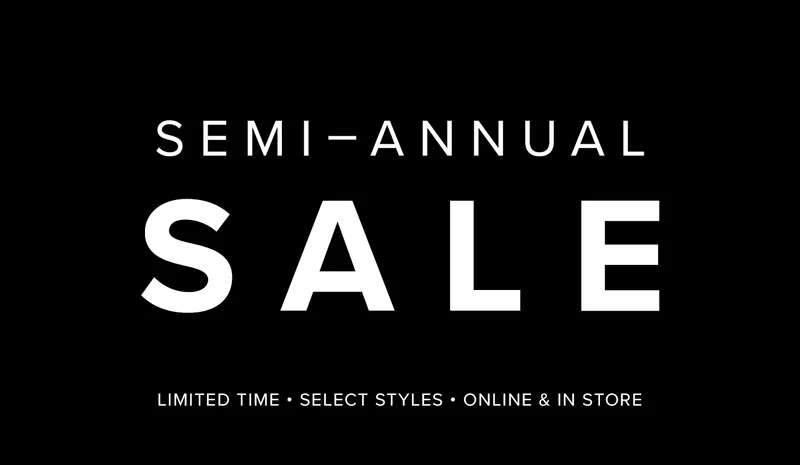 IT ONLY HAPPENS TWICE A YEAR - SEMI-ANNUAL SALEl  SELECT STYLES - WHILE SUPPLIES LAST - ONLINE & IN-STORE