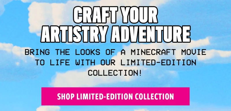 CRAFT YOUR ARTISTRY ADVENTURE - BRING THE LOOKS OF A MINECRAFT MOVIE TO LIFE WITH OUR LIMITED EDITION COLLECTION!