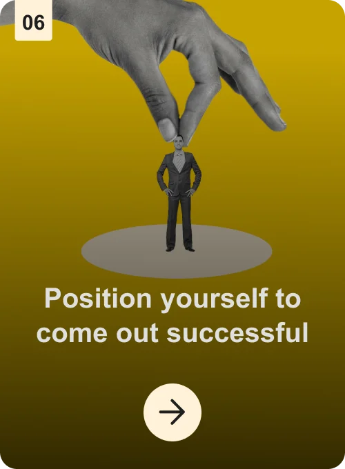 Position yourself to come out successful