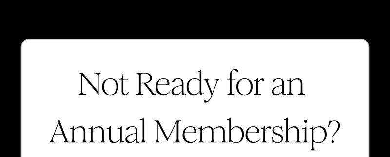 Not Ready for an Annual Membership?