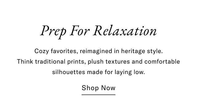 Prep for relaxation                                            Cosy favorites, reimagined in heritage style. Think traditional prints, plush textures and comfortable silhouettes made for laying low.                                            Shop now