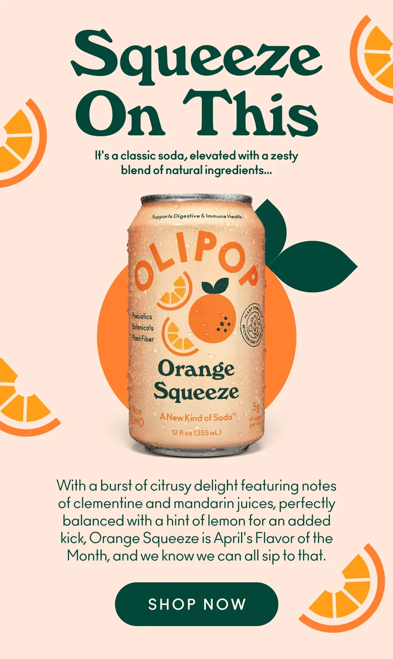 It's a classic soda, elevated with a zesty blend of natural ingredients...With a burst of citrusy delight featuring notes of clementine and mandarin juices, perfectly balanced with a hint of lemon for an added kick, Orange Squeeze is April's Flavor of the Month, and we know we can all sip to that.