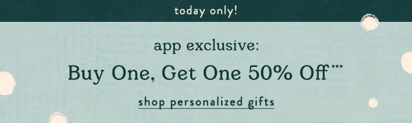 Today Only! App exclusive: Buy 1 get 1 50% off personalized gifts. Shop now.