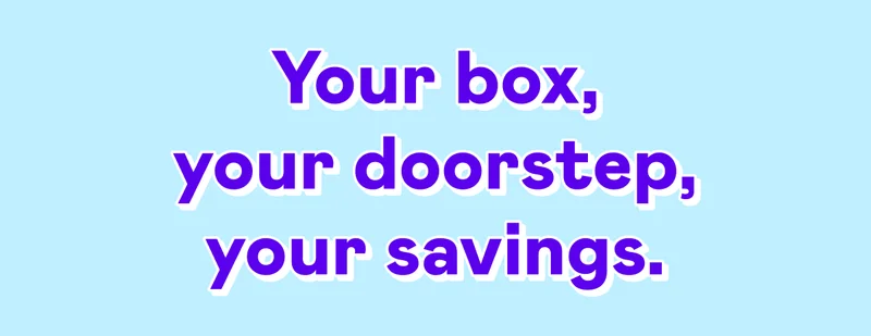 Your box, your doorstep, your savings