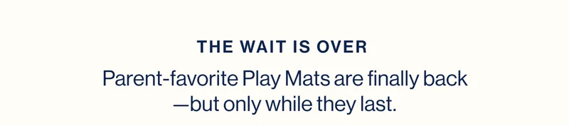 The wait is over. Parent-favorite Play Mats are finally back—but only while they last.
