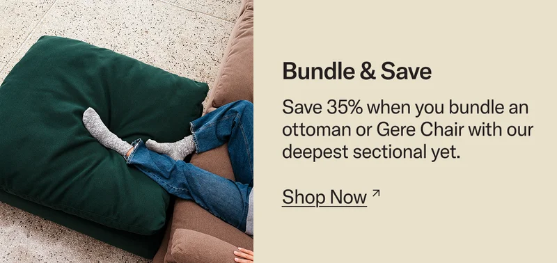 Bundle & Save: Save 35% when you bundle an ottoman or Gere Chair with your favorite sectional
