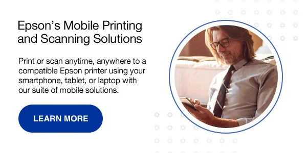 Epson's Mobile Printing and Scanning Solutions - Learn More >