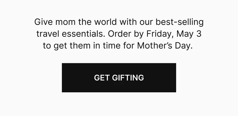 Give mom the world with our best-selling travel essentials. Order by Friday, May 3 to get them in time for Mother’s Day. Get Gifting