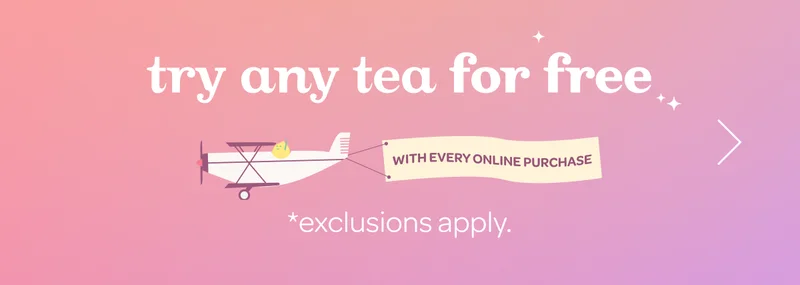 Try any tea for free with every online purchase. exclusions apply