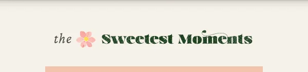 the Sweetest Moments