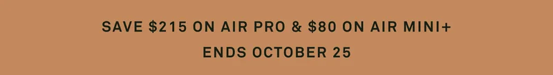 Save $215 on Air Pro and $80 on Air Mini+ | Ends October 25