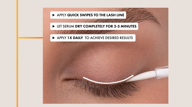 Apply quick swipes to the lash line, let serum dry completely