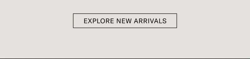 [EXPLORE NEW ARRIVALS]