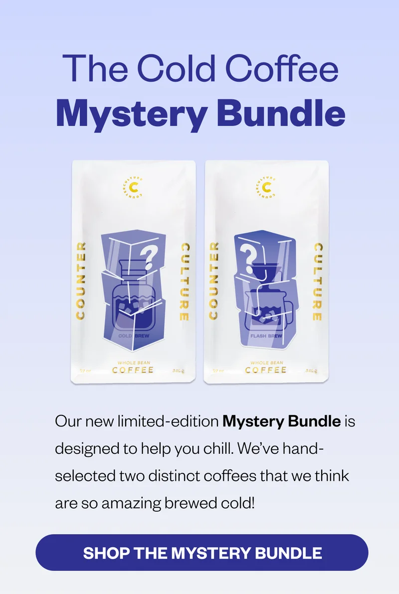 The Cold Coffee Mystery Bundle Our new limited-edition Mystery Bundle is designed to help you chill. We’ve hand-selected two distinct coffees that we think are so amazing brewed cold! Shop The Mystery Bundle