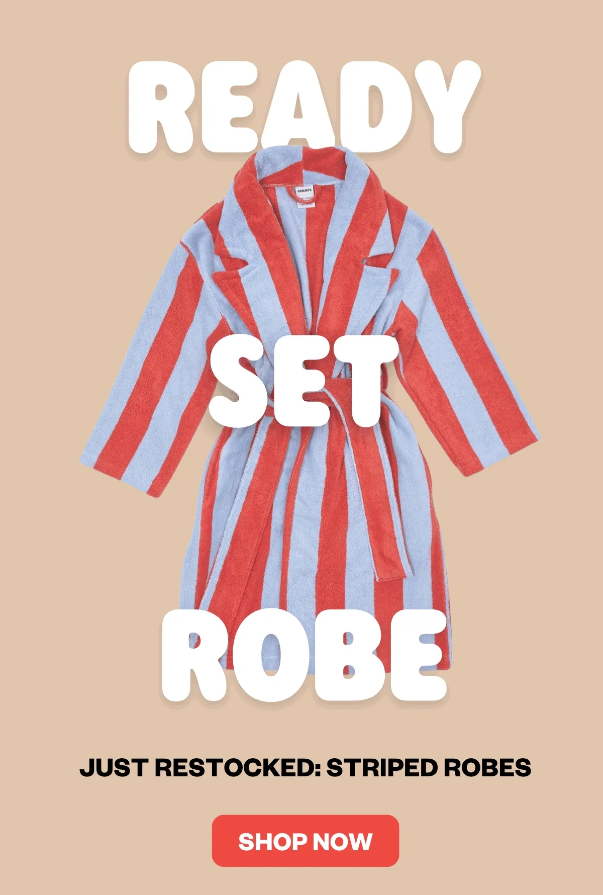 Ready set robe. Just restocked: Stripe Robes. SHOP NOW
