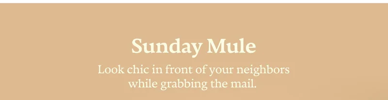 Sunday Mule | Look chic in front of your neighbors while grabbing the mail.