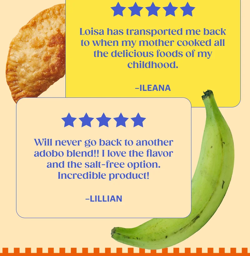 Loisa has transported me back to when my mother cooked all the delicious foods of my childhood. -ILEANA | Will never go back to another adobo blend!! I love the flavor and the salt-free option. Incredible product! -LILLIAN