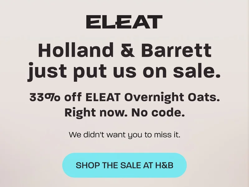 33% off ELEAT Overnight Oats. Holland & Barrett just put us on sale. No code needed.