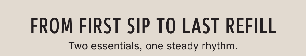From first sip to last refill