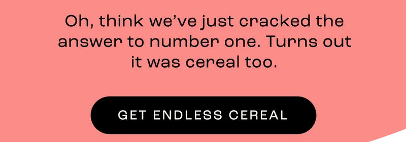 GET ENDLESS CEREAL
