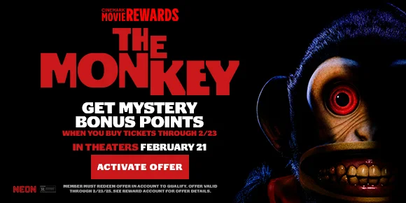 THE MONKEY | GET MYSTERY BONUS POINTS WHEN YOU BUY TICKETS THROUGH 2/23 | ACTIVATE OFFER >