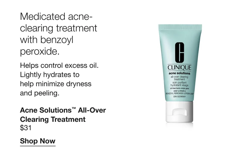 Medicated acne-clearing treatment with benzoyl peroxide. | Helps control excess oil. Lightly hydrates to help minimize dryness and peeling. | Acne Solutions™ All-Over Clearing Treatment $31 | Shop Now