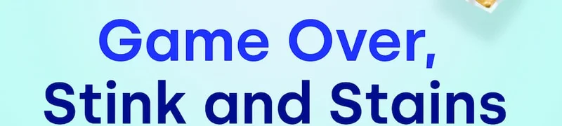 Game Over,  Stink and Stains
