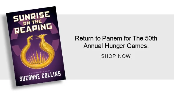 BOOK | Sunrise on the Reaping (A Hunger Games Novel) by Suzanne Collins : Return to Panem for more pulse-pounding action than ever before. SHOP NOW