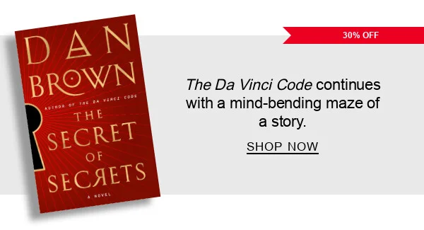 BOOK | 30% OFF The Secret of Secrets by Dan Brown : <em>The Da Vinci Code</em> continues with a mind-bending maze of a story. SHOP NOW