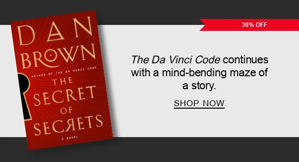 BOOK | 30% OFF The Secret of Secrets by Dan Brown : <em>The Da Vinci Code</em> continues with a mind-bending maze of a story. SHOP NOW