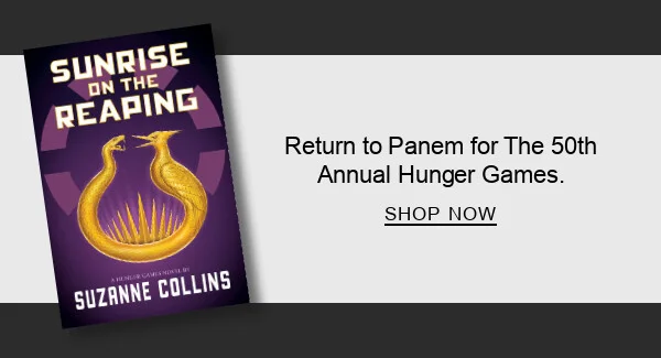 BOOK | Sunrise on the Reaping (A Hunger Games Novel) by Suzanne Collins : Return to Panem for more pulse-pounding action than ever before. SHOP NOW