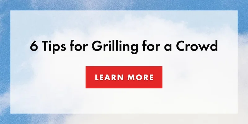 6 Tips for Grilling for a Crowd | LEARN MORE