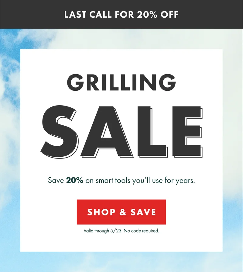 GRILLING SALE. Save 20% on smart tools you'll use for years. Valid through 5/23. No code required. | SHOP & SAVE