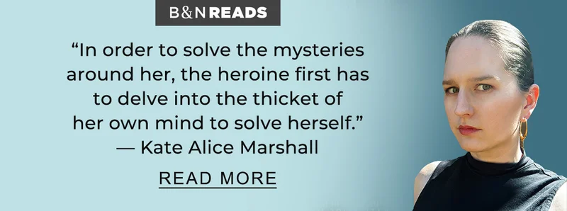 B&N READS | ''I love writing books where in order to solve the mysteries around her, the heroine first has to delve into the thicket of her own mind to solve herself.''— Kate Alice Marshall - READ MORE
