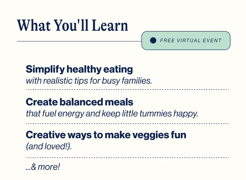 FREE VIRTUAL EVENT. What You'll Learn: Simplify healthy eating, Create balanced meals, Creative ways to make veggies fun & more